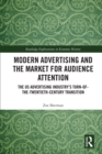 Modern Advertising and the Market for Audience Attention : The US Advertising Industry's Turn-of-the-Twentieth-Century Transition - eBook