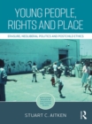 Young People, Rights and Place : Erasure, Neoliberal Politics and Postchild Ethics - eBook