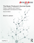 The Music Producer's Survival Guide : Chaos, Creativity, and Career in Independent and Electronic Music - eBook