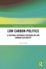 Low Carbon Politics : A Cultural Approach Focusing on Low Carbon Electricity - eBook
