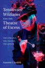 Tennessee Williams and the Theatre of Excess : The Strange, the Crazed, the Queer - eBook