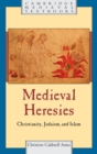 Medieval Heresies : Christianity, Judaism, and Islam - eBook