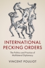 International Pecking Orders : The Politics and Practice of Multilateral Diplomacy - Book