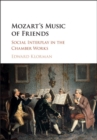 Mozart's Music of Friends : Social Interplay in the Chamber Works - eBook