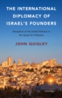International Diplomacy of Israel's Founders : Deception at the United Nations in the Quest for Palestine - eBook