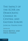 Impact of the ECHR on Democratic Change in Central and Eastern Europe : Judicial Perspectives - eBook