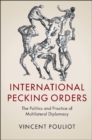 International Pecking Orders : The Politics and Practice of Multilateral Diplomacy - eBook