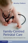 Family-Centred Perinatal Care : Improving Pregnancy, Birth and Postpartum Care - Book