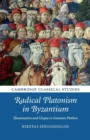 Radical Platonism in Byzantium : Illumination and Utopia in Gemistos Plethon - Book
