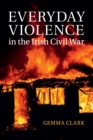 Everyday Violence in the Irish Civil War - Book