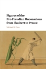 Figures of the Pre-Freudian Unconscious from Flaubert to Proust - Book