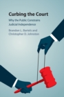Curbing the Court : Why the Public Constrains Judicial Independence - Book