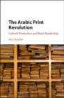 Arabic Print Revolution : Cultural Production and Mass Readership - eBook