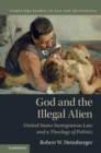 God and the Illegal Alien : United States Immigration Law and a Theology of Politics - eBook