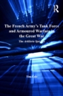 The French Army's Tank Force and Armoured Warfare in the Great War : The Artillerie Speciale - eBook