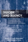 Suicide and Agency : Anthropological Perspectives on Self-Destruction, Personhood, and Power - eBook