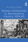 Roman Antiquities in Renaissance France, 1515–65 - eBook