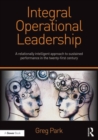 Integral Operational Leadership : A relationally intelligent approach to sustained performance in the twenty-first century - eBook