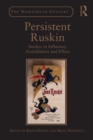Persistent Ruskin : Studies in Influence, Assimilation and Effect - eBook