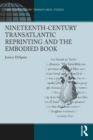 Nineteenth-Century Transatlantic Reprinting and the Embodied Book - eBook