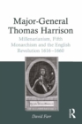 Major-General Thomas Harrison : Millenarianism, Fifth Monarchism and the English Revolution 1616-1660 - eBook