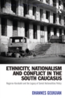 Ethnicity, Nationalism and Conflict in the South Caucasus : Nagorno-Karabakh and the Legacy of Soviet Nationalities Policy - eBook