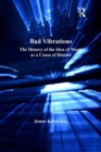 Bad Vibrations : The History of the Idea of Music as a Cause of Disease - eBook