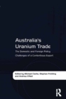 Australia's Uranium Trade : The Domestic and Foreign Policy Challenges of a Contentious Export - eBook