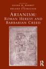 Arianism: Roman Heresy and Barbarian Creed - eBook