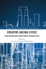 Creative Ageing Cities : Place Design with Older People in Asian Cities - eBook