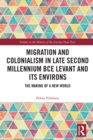 Migration and Colonialism in Late Second Millennium BCE Levant and Its Environs : The Making of a New World - eBook