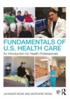 Fundamentals of U.S. Health Care : An Introduction for Health Professionals - eBook