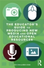 The Educator's Guide to Producing New Media and Open Educational Resources - eBook