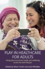 Play in Healthcare for Adults : Using play to promote health and wellbeing across the adult lifespan - eBook