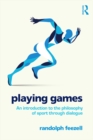 Playing Games : An introduction to the philosophy of sport through dialogue - eBook