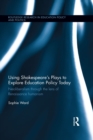 Using Shakespeare's Plays to Explore Education Policy Today : Neoliberalism through the lens of Renaissance humanism - eBook
