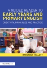 A Guided Reader to Early Years and Primary English : Creativity, principles and practice - eBook