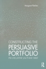 Constructing the Persuasive Portfolio : The Only Primer You'll Ever Need - eBook