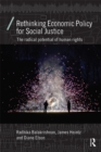 Rethinking Economic Policy for Social Justice : The radical potential of human rights - eBook