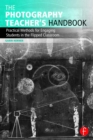 The Photography Teacher's Handbook : Practical Methods for Engaging Students in the Flipped Classroom - eBook