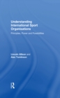 Understanding International Sport Organisations : Principles, power and possibilities - eBook