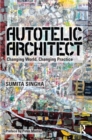 Autotelic Architect : Changing world, changing practice - eBook
