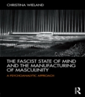 The Fascist State of Mind and the Manufacturing of Masculinity : A psychoanalytic approach - eBook