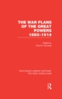 The War Plans of the Great Powers (RLE The First World War) : 1880-1914 - eBook