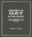 Growing Up Gay in the South : Race, Gender, and Journeys of the Spirit - eBook