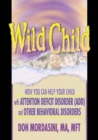 Wild Child : How You Can Help Your Child with Attention Deficit Disorder (ADD) and Other Behavioral Disorders - eBook