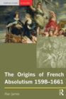 The Origins of French Absolutism, 1598-1661 - eBook