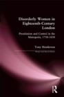 Disorderly Women in Eighteenth-Century London : Prostitution and Control in the Metropolis, 1730-1830 - eBook