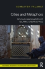 Cities and Metaphors : Beyond Imaginaries of Islamic Urban Space - eBook
