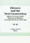 Divorce and the Next Generation : Effects on Young Adults' Patterns of Intimacy and Expectations for Marriage - eBook